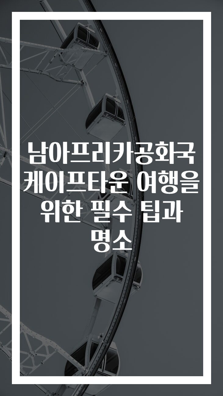 남아프리카공화국 케이프타운 여행을 위한 필수 팁과 명소