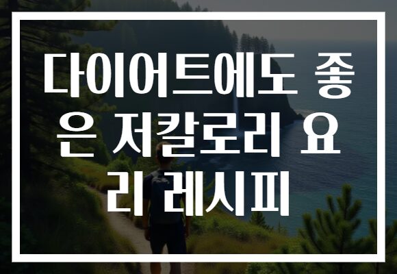 다이어트에도 좋은 저칼로리 요리 레시피