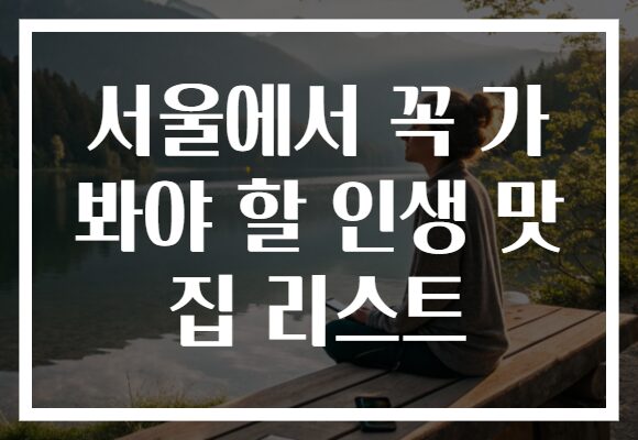 서울에서 꼭 가봐야 할 인생 맛집 리스트