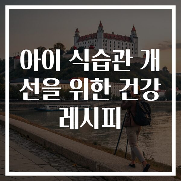 아이 식습관 개선을 위한 건강 레시피