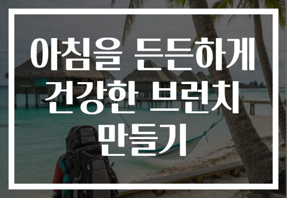 아침을 든든하게 건강한 브런치 만들기