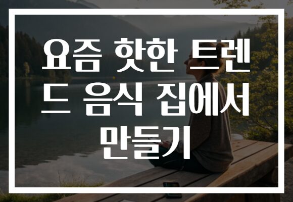 요즘 핫한 트렌드 음식 집에서 만들기