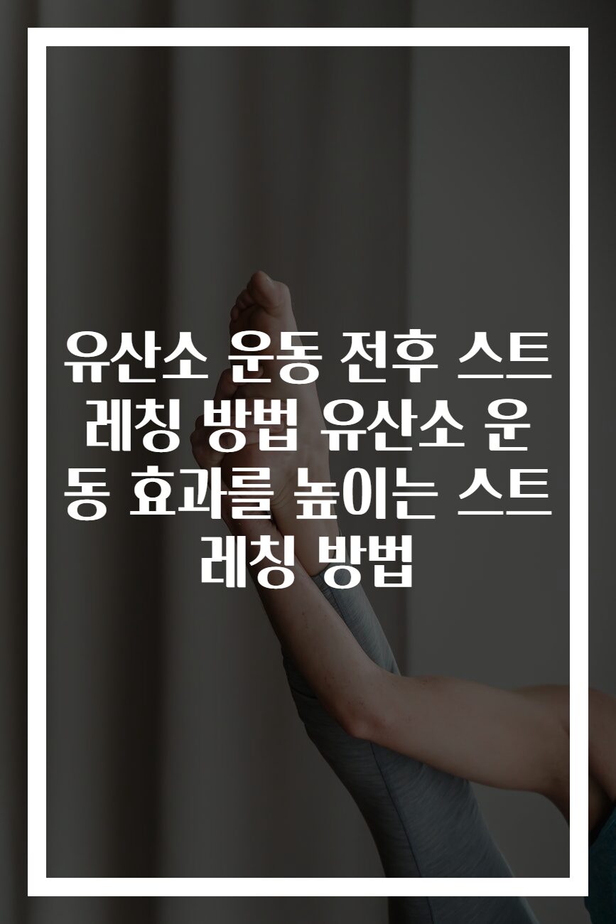 유산소 운동 전후 스트레칭 방법 유산소 운동 효과를 높이는 스트레칭 방법