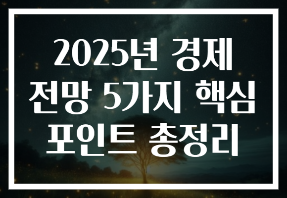 2025년 경제 전망 5가지 핵심 포인트 총정리
