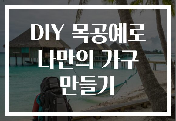 DIY 목공예로 나만의 가구 만들기