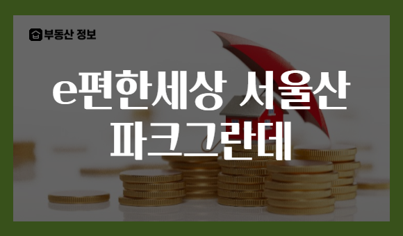 e편한세상 서울산 파크그란데