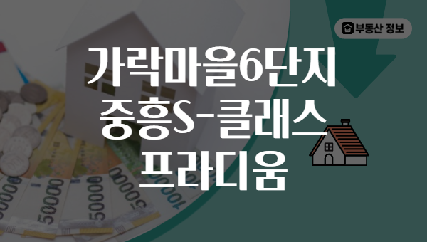 가락마을6단지 중흥S-클래스 프라디움