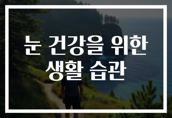 눈 건강을 위한 생활 습관