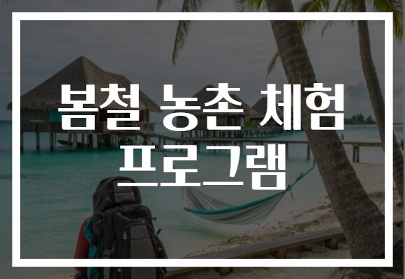 봄철 농촌 체험 프로그램