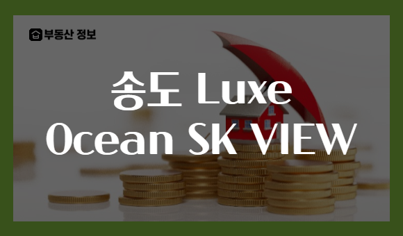 송도 Luxe Ocean SK VIEW