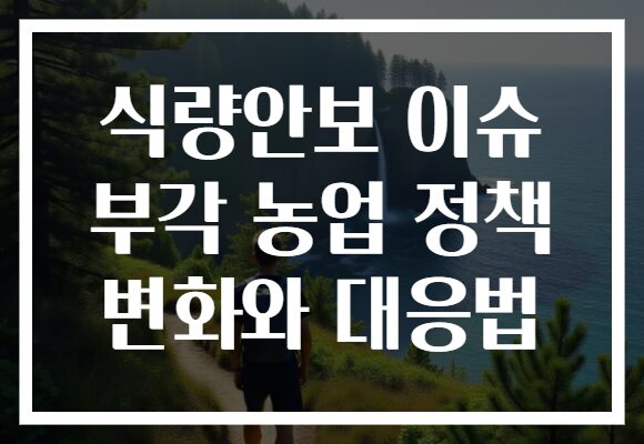 식량안보 이슈 부각 농업 정책 변화와 대응법