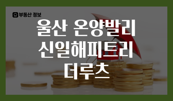 울산 온양발리 신일해피트리 더루츠
