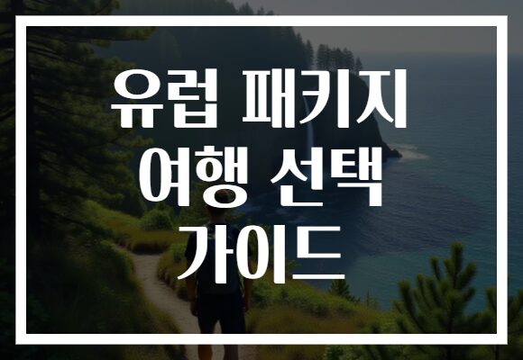 유럽 패키지 여행 선택 가이드