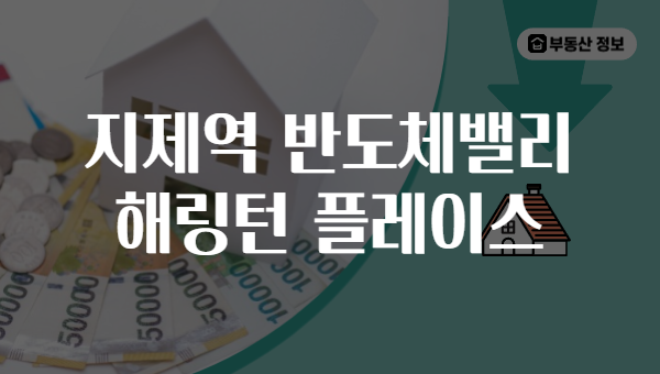 지제역 반도체밸리 해링턴 플레이스