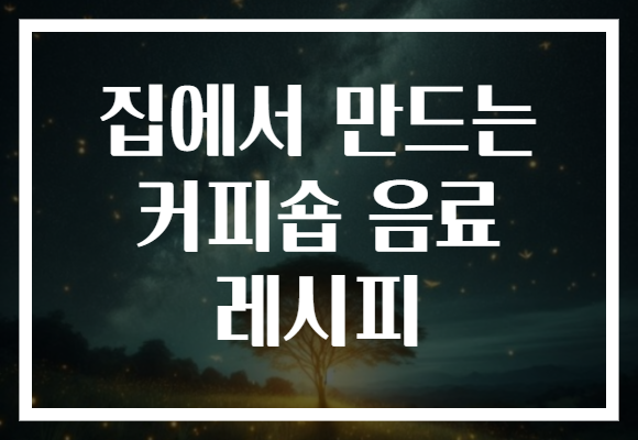 집에서 만드는 커피숍 음료 레시피