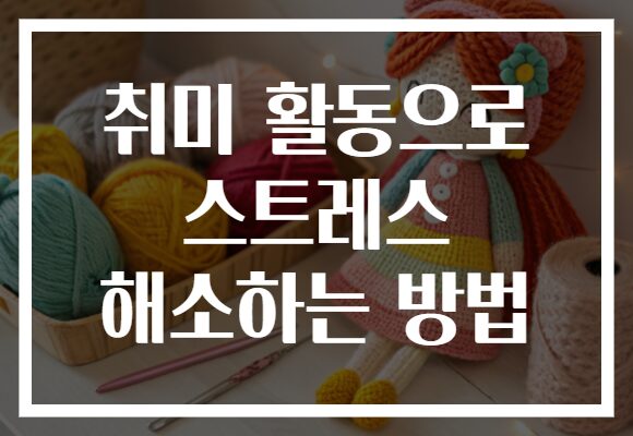 취미 활동으로 스트레스 해소하는 방법