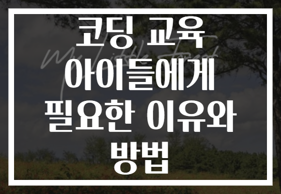 코딩 교육 아이들에게 필요한 이유와 방법
