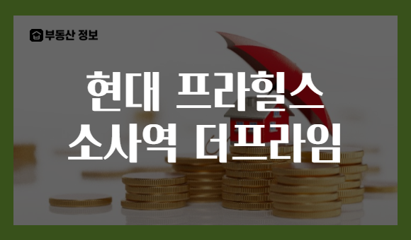 현대 프라힐스 소사역 더프라임