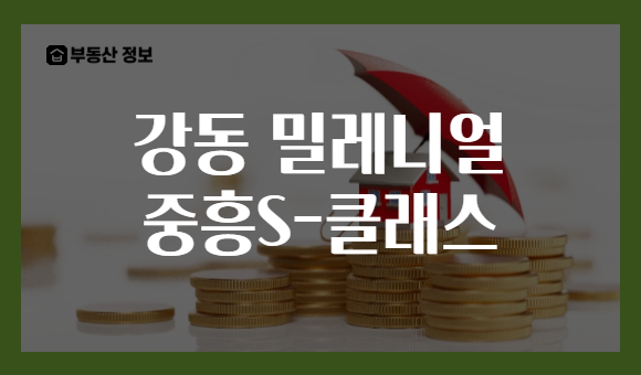 강동 밀레니얼 중흥S-클래스