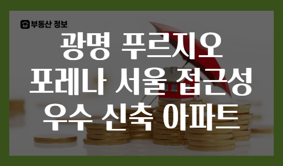 광명 푸르지오 포레나 서울 접근성 우수 신축 아파트