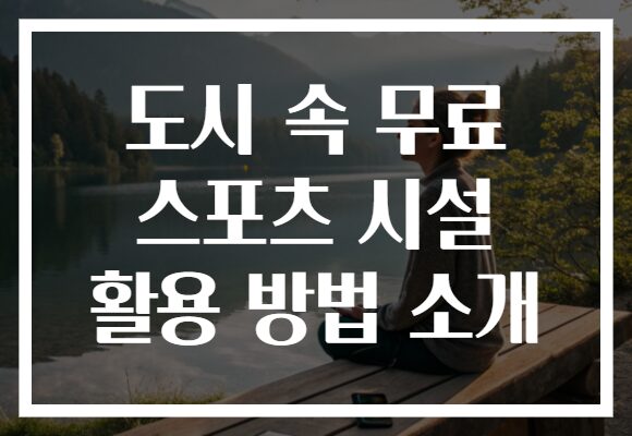 도시 속 무료 스포츠 시설 활용 방법 소개