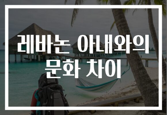 레바논 아내와의 문화 차이