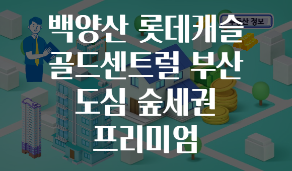 백양산 롯데캐슬 골드센트럴 부산 도심 숲세권 프리미엄