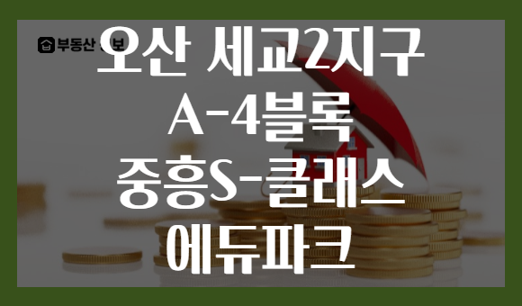 오산 세교2지구 A-4블록 중흥S-클래스 에듀파크