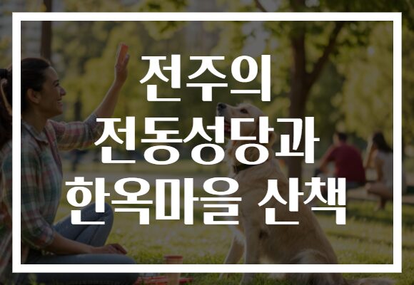 전주의 전동성당과 한옥마을 산책​
