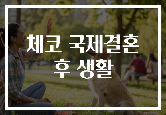 체코 국제결혼 후 생활