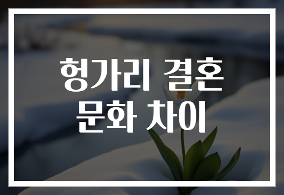 헝가리 결혼 문화 차이