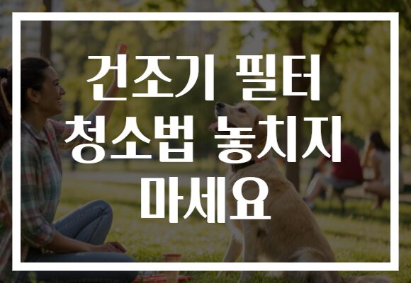 건조기 필터 청소법 놓치지 마세요