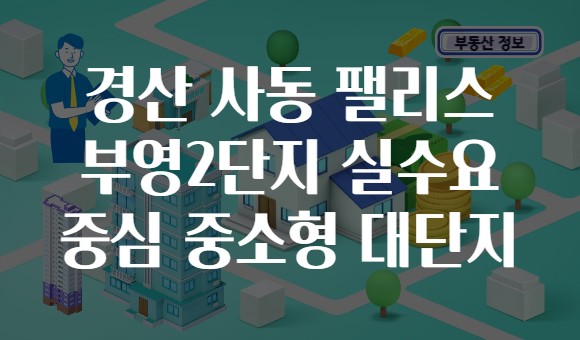 경산 사동 팰리스 부영2단지 실수요 중심 중소형 대단지