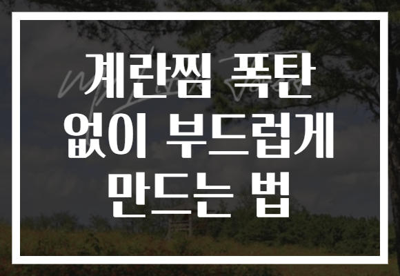 계란찜 폭탄 없이 부드럽게 만드는 법