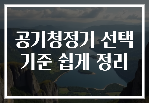공기청정기 선택 기준 쉽게 정리