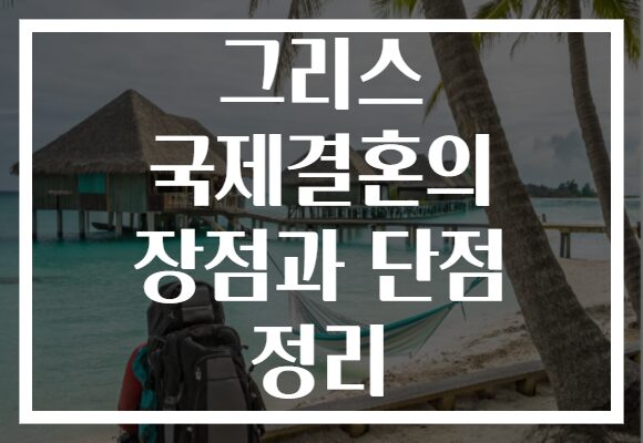 그리스 국제결혼의 장점과 단점 정리