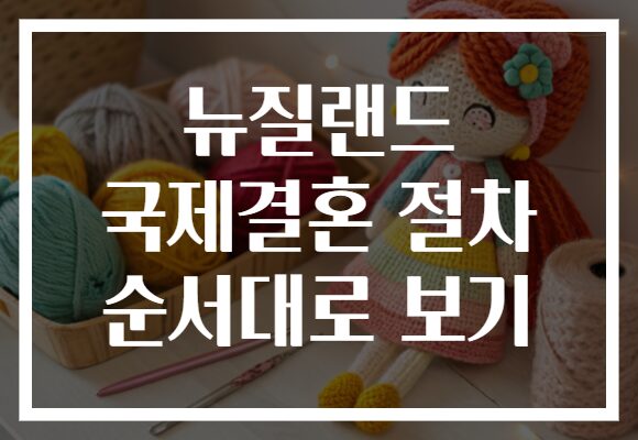 뉴질랜드 국제결혼 절차 순서대로 보기