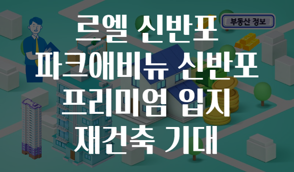 르엘 신반포 파크애비뉴 신반포 프리미엄 입지 재건축 기대
