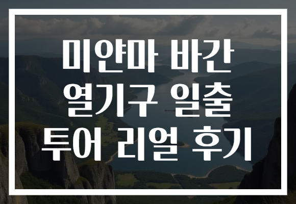미얀마 바간 열기구 일출 투어 리얼 후기