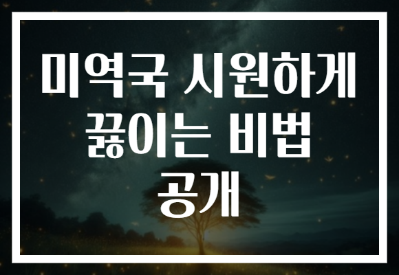 미역국 시원하게 끓이는 비법 공개