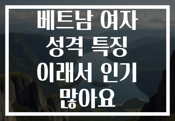 베트남 여자 성격 특징 이래서 인기 많아요