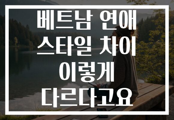 베트남 연애 스타일 차이 이렇게 다르다고요