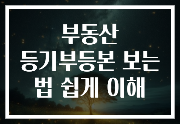 부동산 등기부등본 보는 법 쉽게 이해