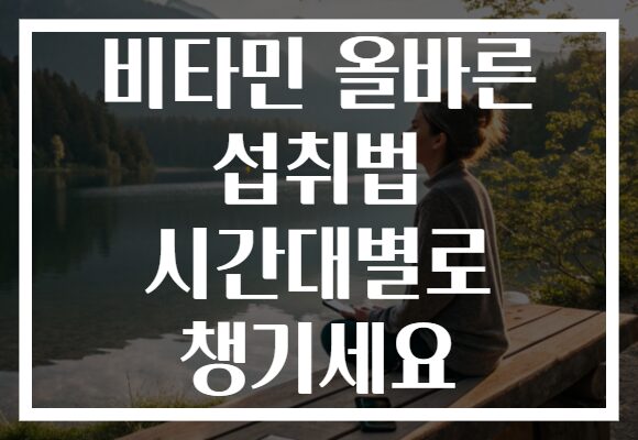 비타민 올바른 섭취법 시간대별로 챙기세요