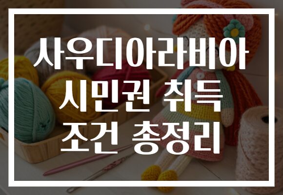 사우디아라비아 시민권 취득 조건 총정리