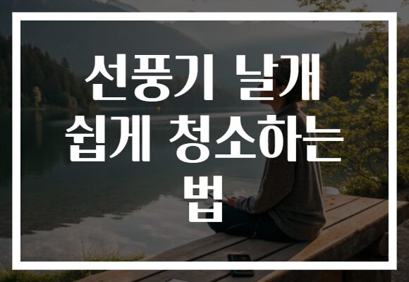 선풍기 날개 쉽게 청소하는 법
