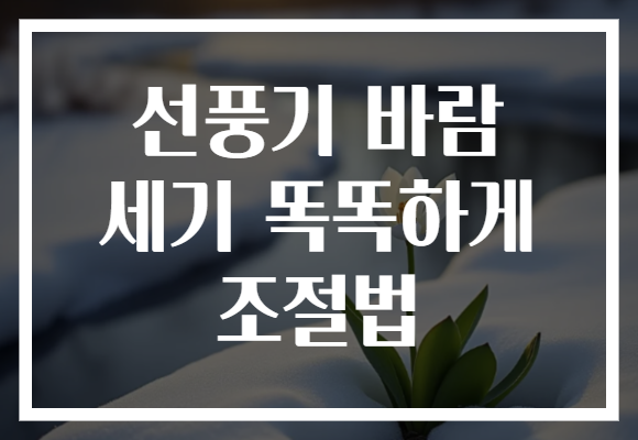 선풍기 바람 세기 똑똑하게 조절법