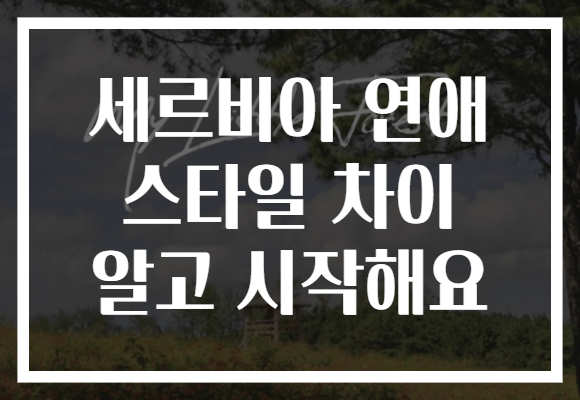 세르비아 연애 스타일 차이 알고 시작해요