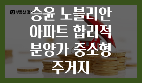 승윤 노블리안 아파트 합리적 분양가 중소형 주거지