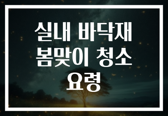 실내 바닥재 봄맞이 청소 요령